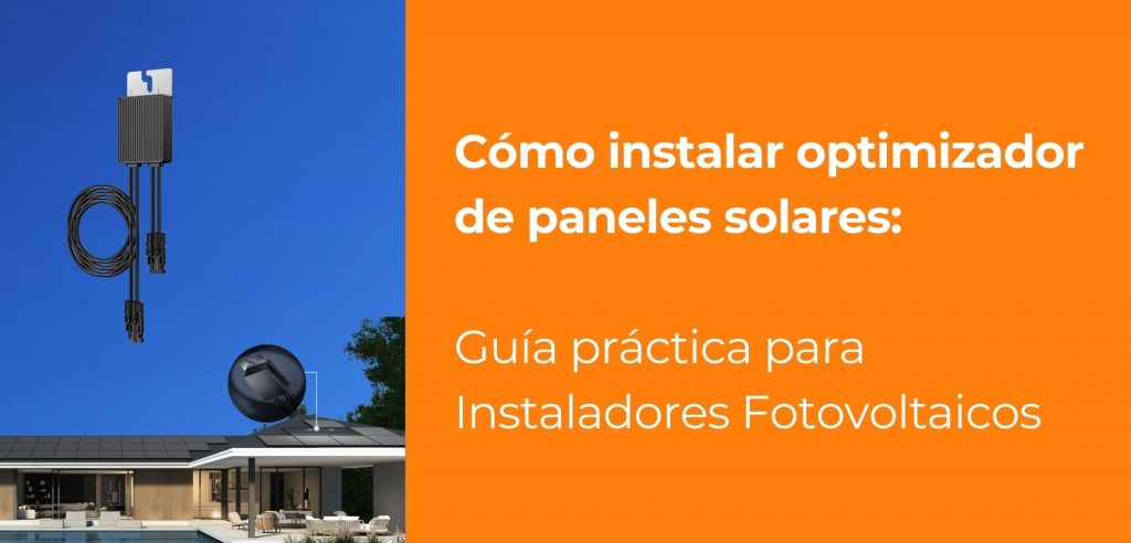 Cómo instalar optimizador de paneles solares: Guía práctica para Instaladores Fotovoltaicos